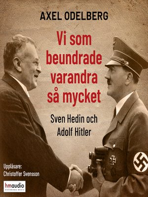 cover image of Vi som beundrade varandra så mycket. Sven Hedin och Adolf Hitler
